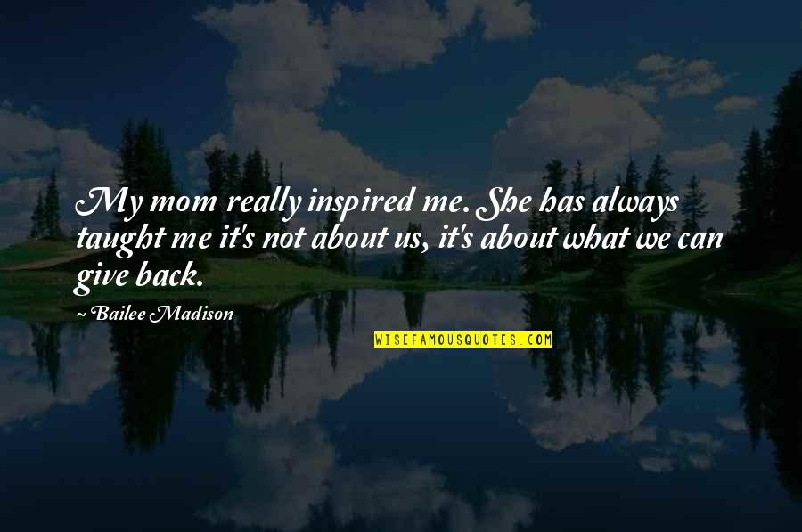 My Mom Always Taught Me Quotes By Bailee Madison: My mom really inspired me. She has always