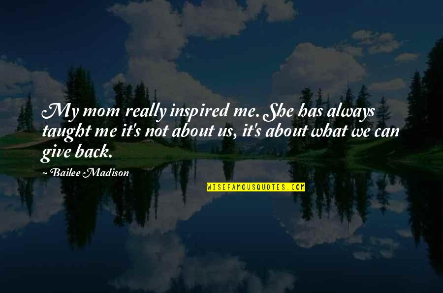 My Mom Always Taught Me Quotes By Bailee Madison: My mom really inspired me. She has always My Mom Always Taught Me Quotes By Bailee Madison: My mom really inspired me. She has always