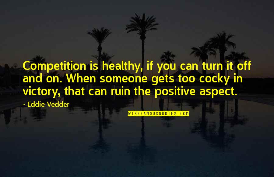 My Mom Always Taught Me Quotes By Eddie Vedder: Competition is healthy, if you can turn it