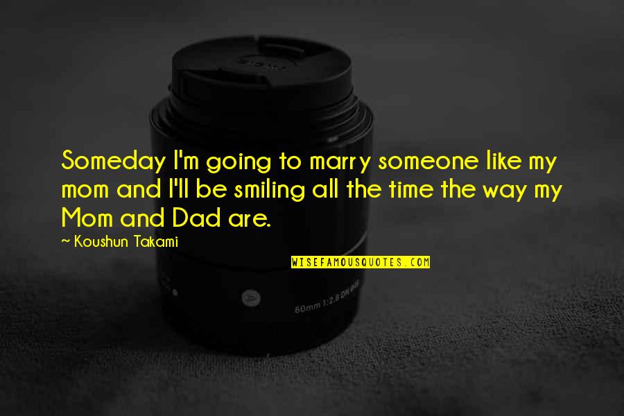 My Mom And Dad Is The Best Quotes By Koushun Takami: Someday I'm going to marry someone like my My Mom And Dad Is The Best Quotes By Koushun Takami: Someday I'm going to marry someone like my