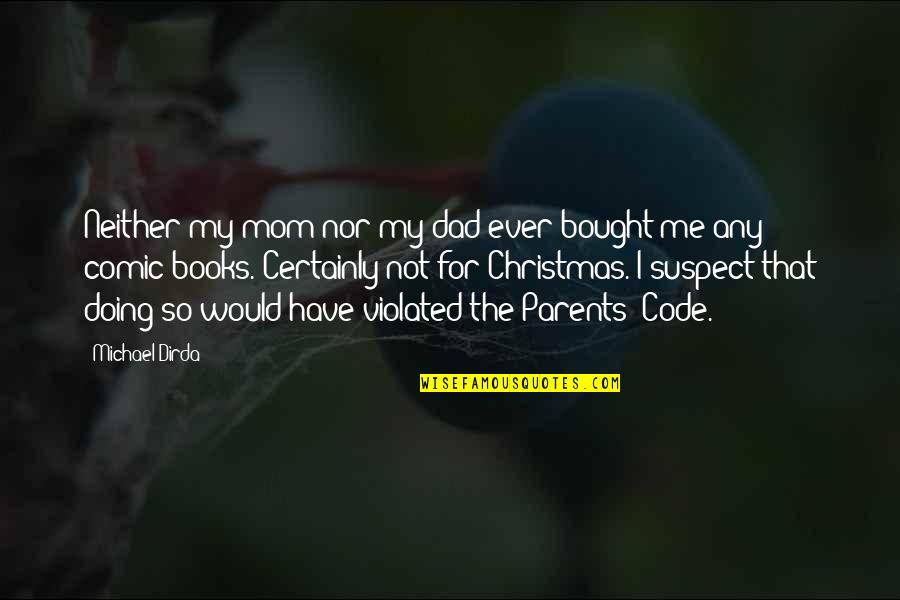 My Mom And Dad Is The Best Quotes By Michael Dirda: Neither my mom nor my dad ever bought My Mom And Dad Is The Best Quotes By Michael Dirda: Neither my mom nor my dad ever bought