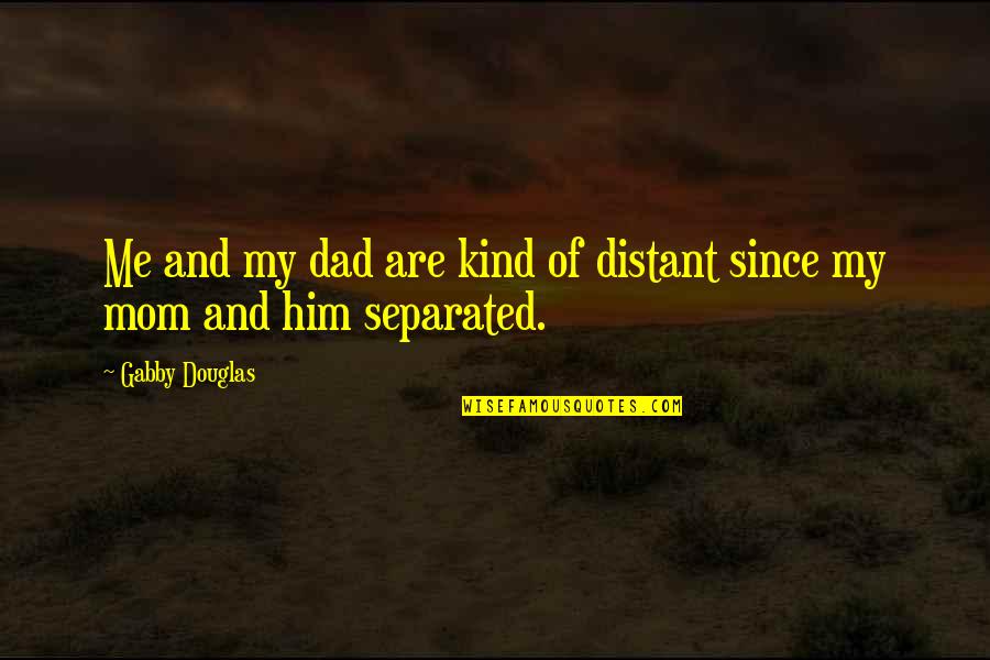 My Mom And Dad Quotes By Gabby Douglas: Me and my dad are kind of distant