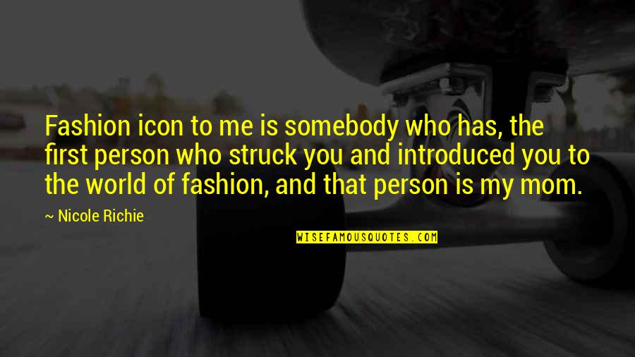 My Mom Best Mom World Quotes By Nicole Richie: Fashion icon to me is somebody who has,