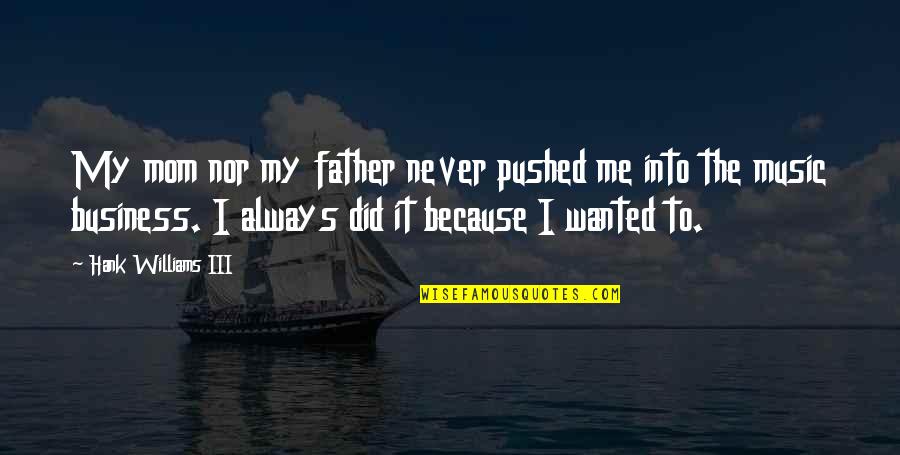 My Mom Is My Father Quotes By Hank Williams III: My mom nor my father never pushed me