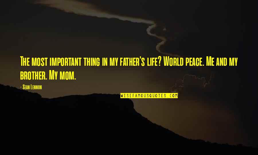 My Mom Is My Father Quotes By Sean Lennon: The most important thing in my father's life?