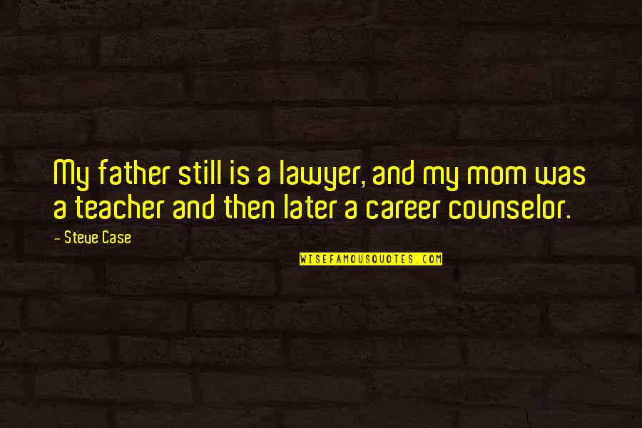 My Mom Is My Father Quotes By Steve Case: My father still is a lawyer, and my