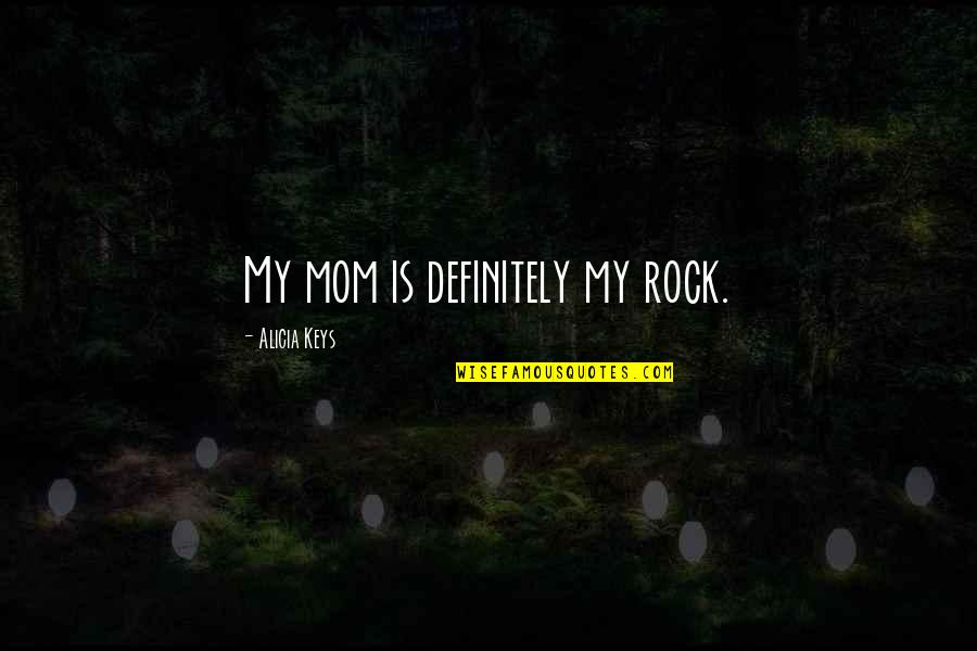 My Mom Is My Rock Quotes By Alicia Keys: My mom is definitely my rock.