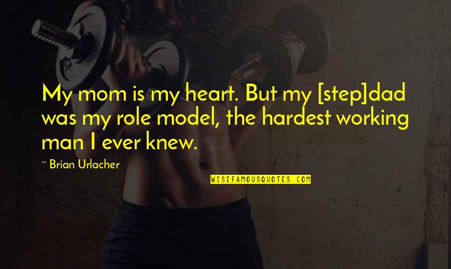 My Mom Is My Role Model Quotes By Brian Urlacher: My mom is my heart. But my [step]dad