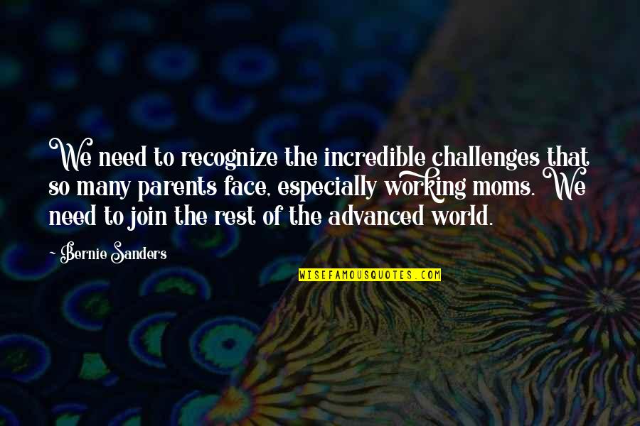 My Mom Is My World Quotes By Bernie Sanders: We need to recognize the incredible challenges that