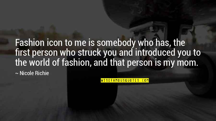 My Mom Is My World Quotes By Nicole Richie: Fashion icon to me is somebody who has,