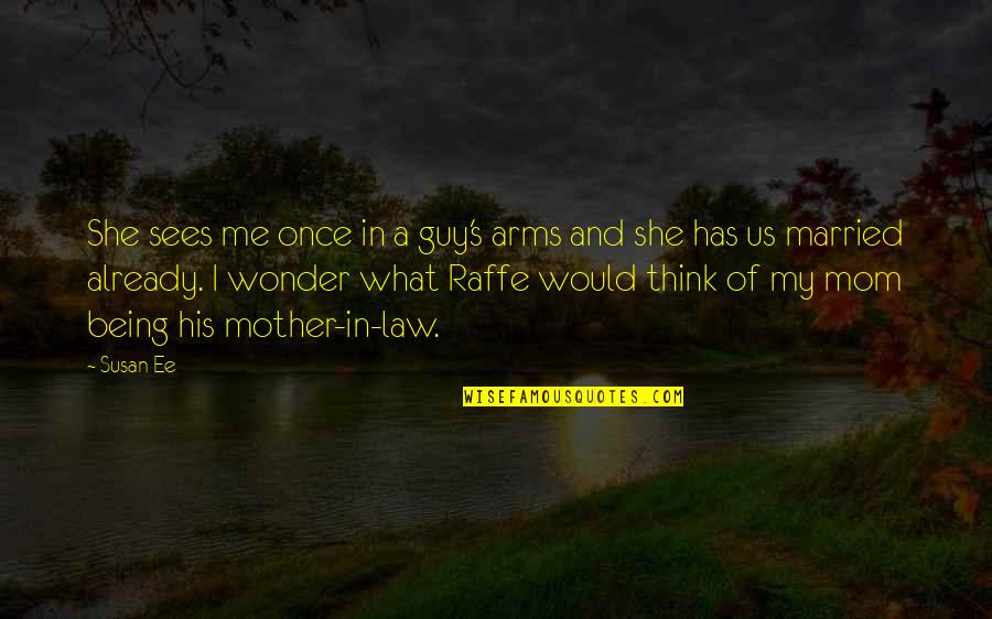 My Mom Is My World Quotes By Susan Ee: She sees me once in a guy's arms