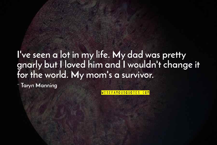 My Mom Is My World Quotes By Taryn Manning: I've seen a lot in my life. My