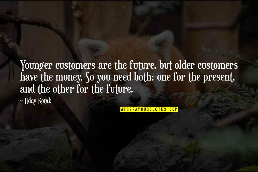 My Mom Is Proud Of Me Quotes By Uday Kotak: Younger customers are the future, but older customers