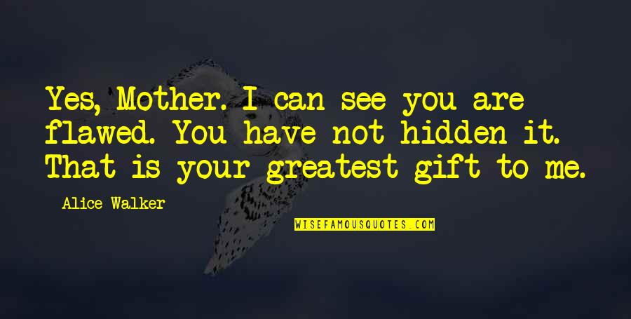My Mom Is The Greatest Quotes By Alice Walker: Yes, Mother. I can see you are flawed.