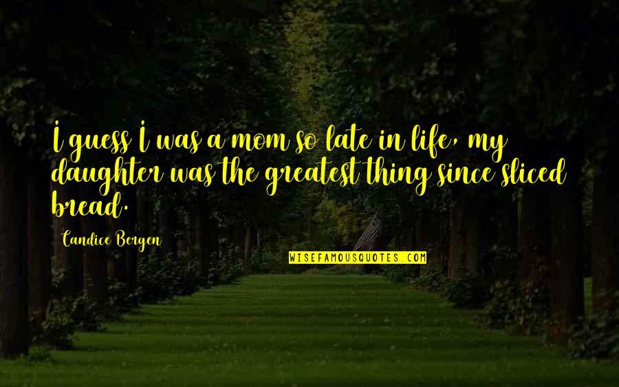 My Mom Is The Greatest Quotes By Candice Bergen: I guess I was a mom so late