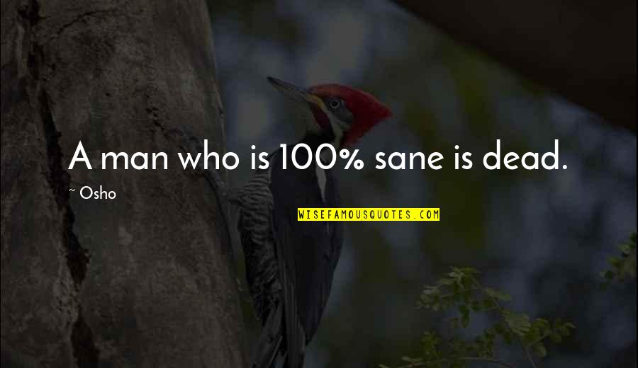My Mom Is The Greatest Quotes By Osho: A man who is 100% sane is dead.