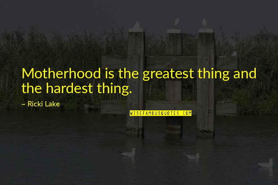 My Mom Is The Greatest Quotes By Ricki Lake: Motherhood is the greatest thing and the hardest