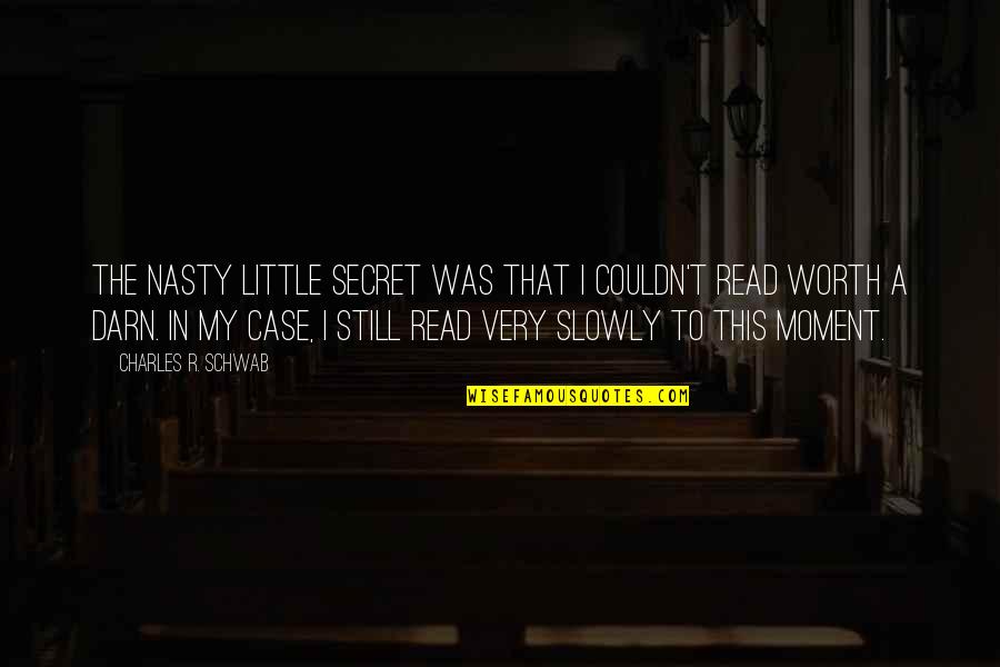 My Moment Quotes By Charles R. Schwab: The nasty little secret was that I couldn't