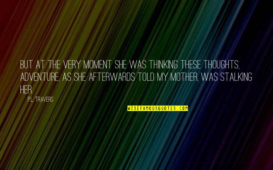My Moment Quotes By P.L. Travers: But at the very moment she was thinking
