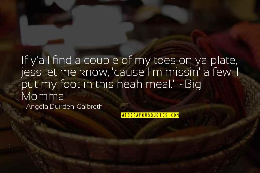 My Momma Quotes By Angela Duirden-Galbreth: If y'all find a couple of my toes