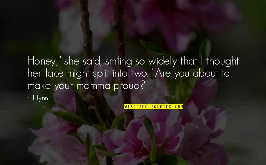 My Momma Quotes By J. Lynn: Honey," she said, smiling so widely that I