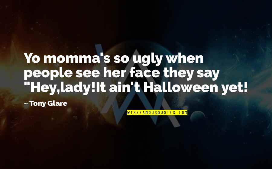 My Momma Quotes By Tony Glare: Yo momma's so ugly when people see her