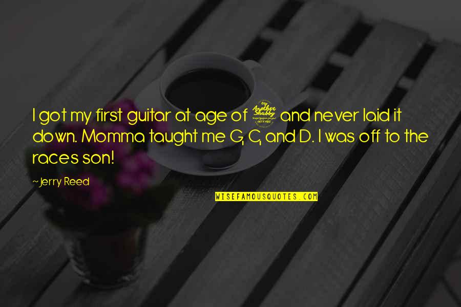 My Momma Taught Me Quotes By Jerry Reed: I got my first guitar at age of