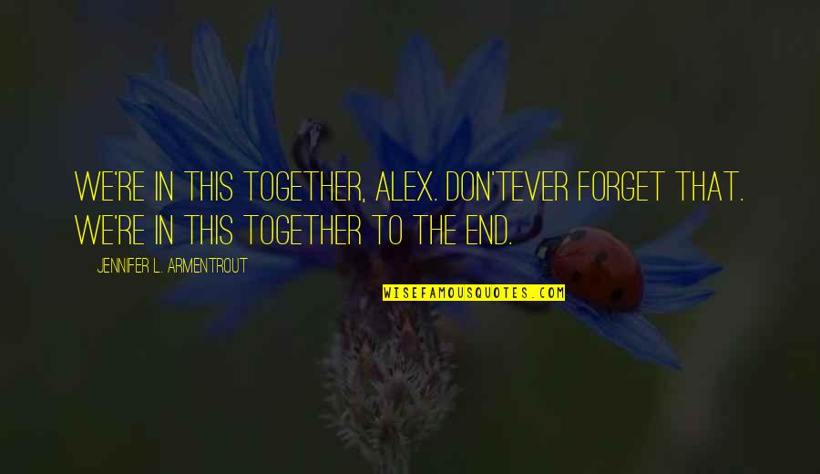 My Momma Told Me Quotes By Jennifer L. Armentrout: We're in this together, Alex. Don'tever forget that.