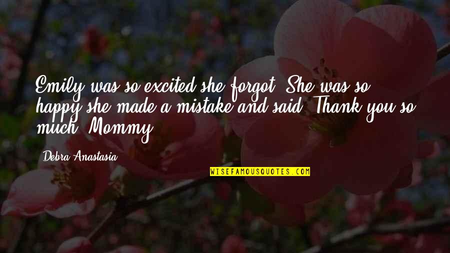 My Mommy Quotes By Debra Anastasia: Emily was so excited she forgot. She was