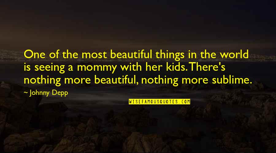 My Mommy Quotes By Johnny Depp: One of the most beautiful things in the