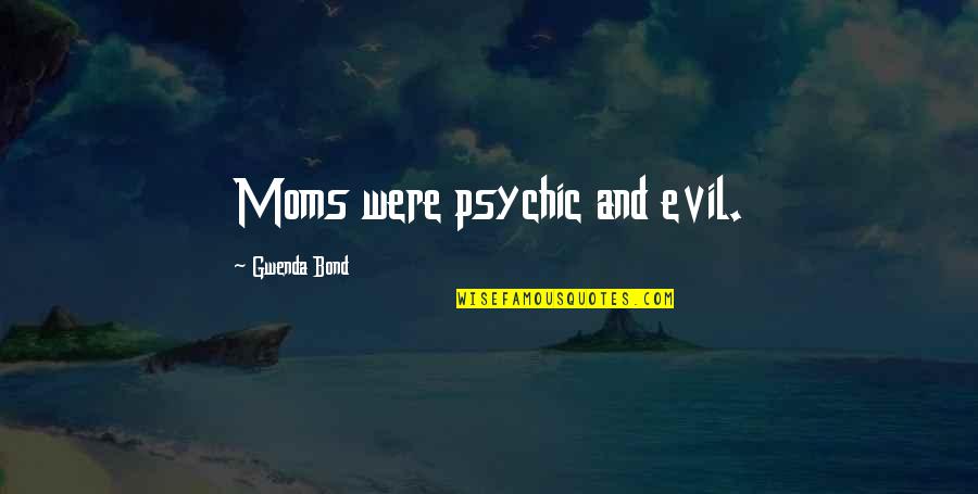 My Moms Quotes By Gwenda Bond: Moms were psychic and evil.