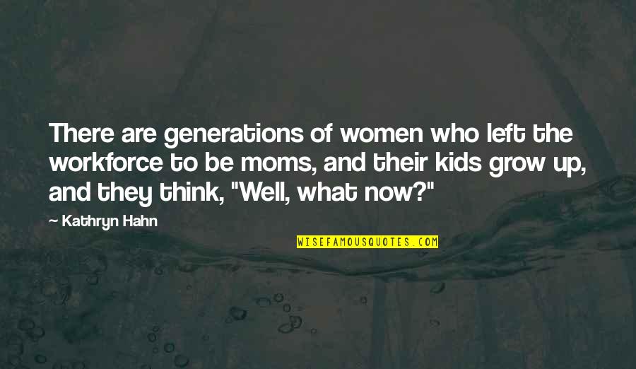 My Moms Quotes By Kathryn Hahn: There are generations of women who left the