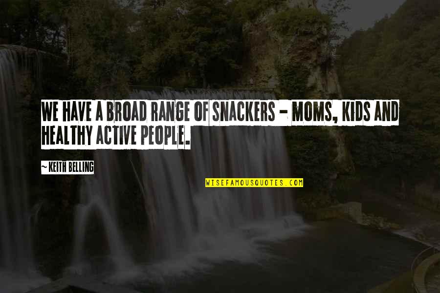 My Moms Quotes By Keith Belling: We have a broad range of snackers -