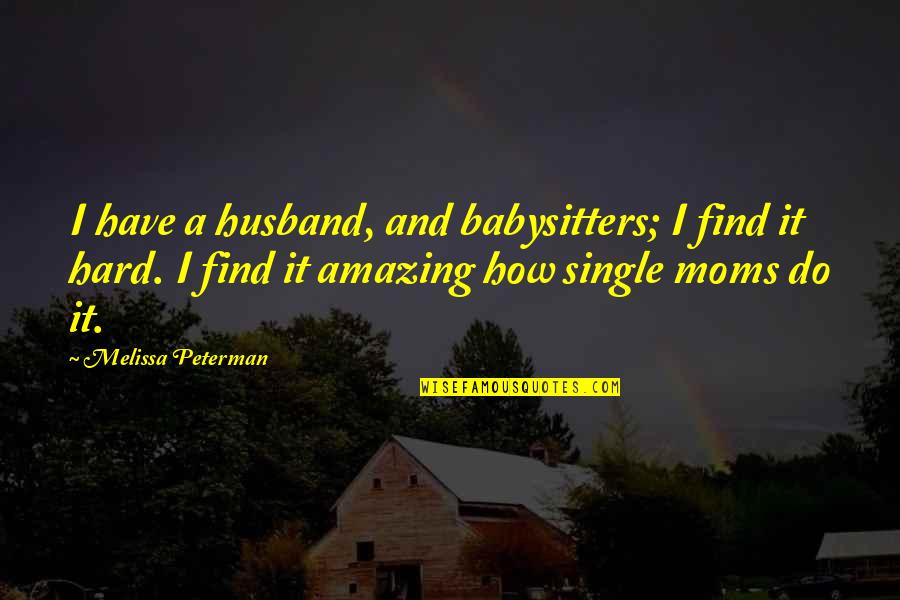 My Moms Quotes By Melissa Peterman: I have a husband, and babysitters; I find