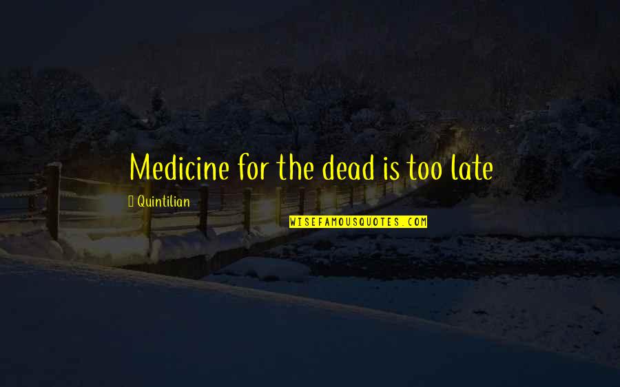 My Mood Booster Quotes By Quintilian: Medicine for the dead is too late