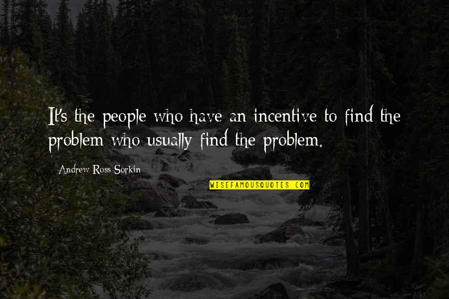 My Mood Right Now Quotes By Andrew Ross Sorkin: It's the people who have an incentive to