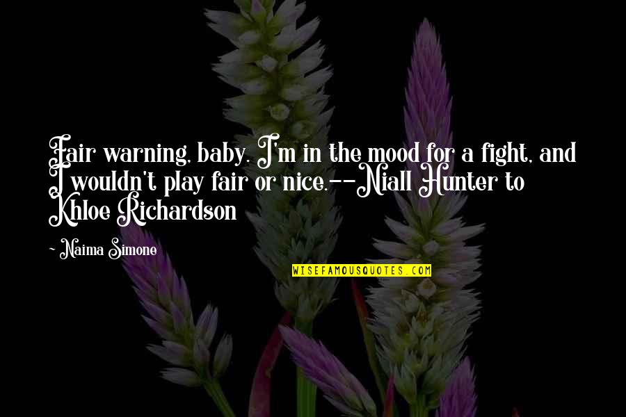 My Mood Right Now Quotes By Naima Simone: Fair warning, baby. I'm in the mood for My Mood Right Now Quotes By Naima Simone: Fair warning, baby. I'm in the mood for