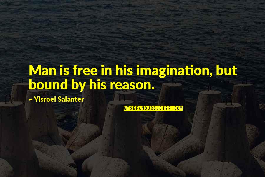 My Mood Right Now Quotes By Yisroel Salanter: Man is free in his imagination, but bound My Mood Right Now Quotes By Yisroel Salanter: Man is free in his imagination, but bound