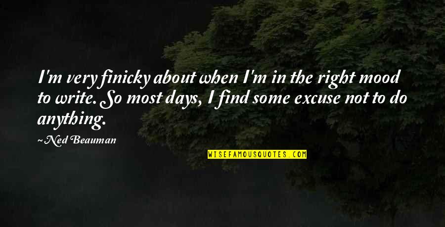 My Mood These Days Quotes By Ned Beauman: I'm very finicky about when I'm in the