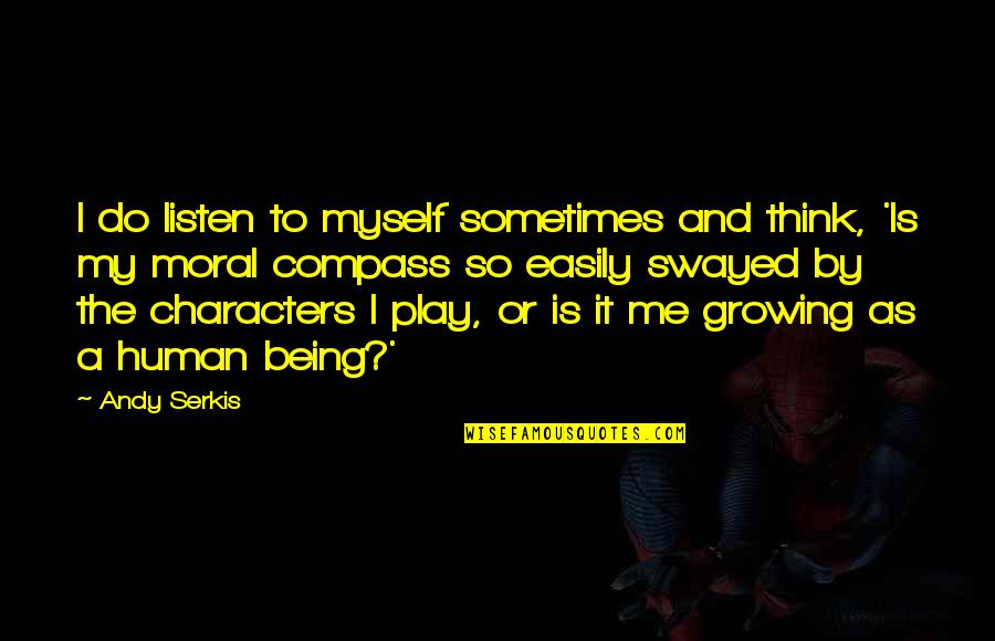 My Moral Compass Quotes By Andy Serkis: I do listen to myself sometimes and think,