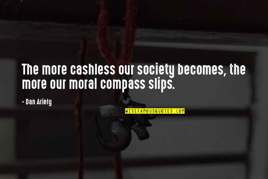 My Moral Compass Quotes By Dan Ariely: The more cashless our society becomes, the more