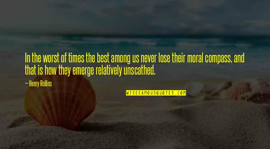 My Moral Compass Quotes By Henry Rollins: In the worst of times the best among