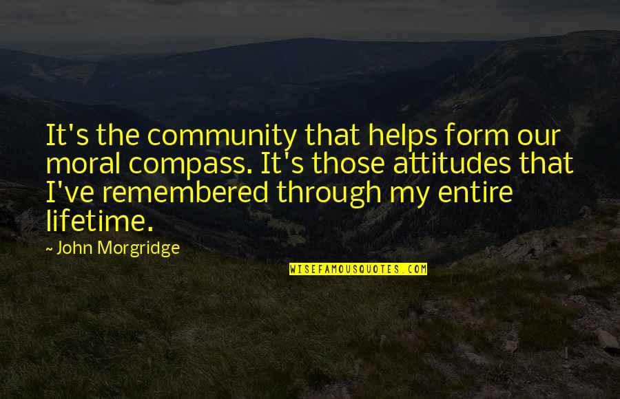 My Moral Compass Quotes By John Morgridge: It's the community that helps form our moral