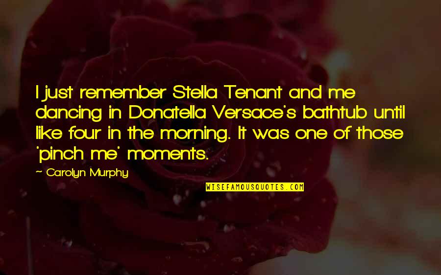 My Morning Be Like Quotes By Carolyn Murphy: I just remember Stella Tenant and me dancing My Morning Be Like Quotes By Carolyn Murphy: I just remember Stella Tenant and me dancing
