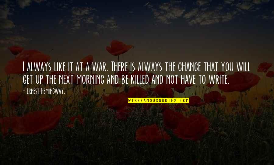 My Morning Be Like Quotes By Ernest Hemingway,: I always like it at a war. There