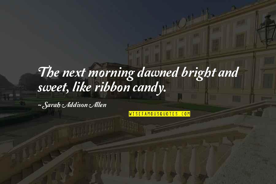 My Morning Be Like Quotes By Sarah Addison Allen: The next morning dawned bright and sweet, like