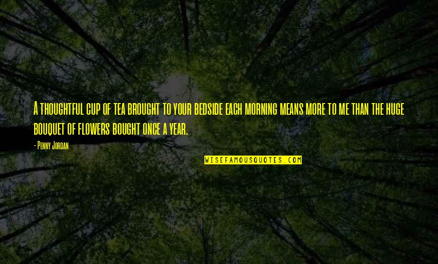 My Morning Tea Quotes By Penny Jordan: A thoughtful cup of tea brought to your