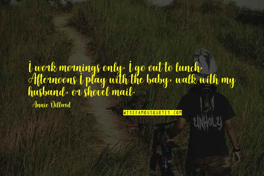 My Morning Walk Quotes By Annie Dillard: I work mornings only. I go out to