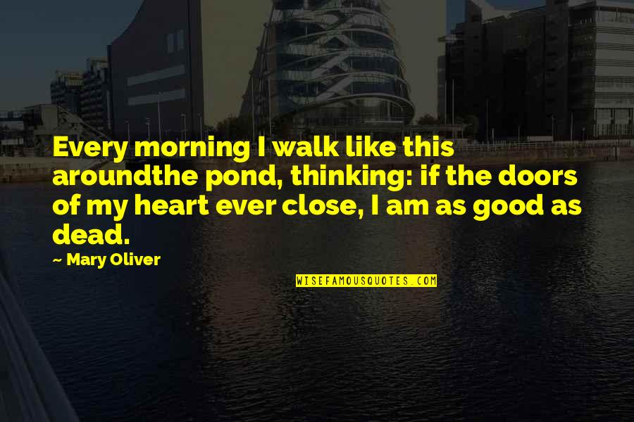 My Morning Walk Quotes By Mary Oliver: Every morning I walk like this aroundthe pond, My Morning Walk Quotes By Mary Oliver: Every morning I walk like this aroundthe pond,