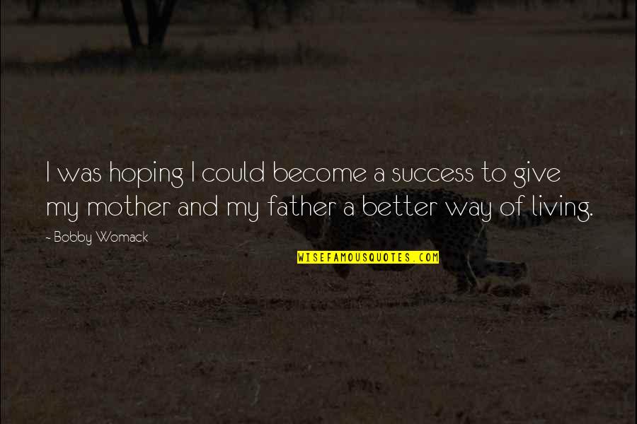 My Mother And Father Quotes By Bobby Womack: I was hoping I could become a success